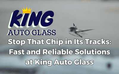 Stop That Chip in Its Tracks: Fast and Reliable Solutions at King Auto Glass